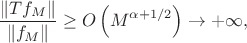 $$\frac{\|Tf_M\|}{\|f_M\|} \geq O\left(M^{\alpha+1/2}\right) \to +\infty,$$