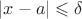 $|x - a| \leqslant \delta$