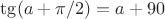 $\tg (a + \pi / 2) = a + 90$