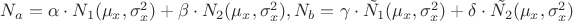$N_a = \alpha \cdot N_1(\mu_x,\sigma_x^2) + \beta \cdot N_2(\mu_x,\sigma_x^2), N_b = \gamma \cdot \tilde{N_1}(\mu_x,\sigma_x^2) + \delta \cdot \tilde{N_2}(\mu_x,\sigma_x^2)$