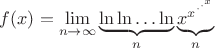 $f(x)=\lim \limits_{n \to \infty}\underbrace{\ln \ln \dots \ln}_n \underbrace{x^{x^{\cdot^{\cdot^{x}}}}}_n$