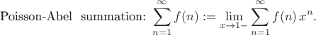 $$\text{Poisson-Abel \ summation:} \ \sum^{\infty}_{n=1} f(n) := 
\lim_{x \to 1-} \sum^{\infty}_{n=1} f(n) \, x^n.$$