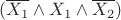 $(\overline{X_{1}} \wedge X_{1} \wedge \overline{X_{2}})$