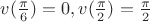 $v(\frac{\pi}{6}) = 0, v(\frac{\pi}{2}) = \frac{\pi}{2}$