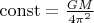 $\operatorname{const}=\frac{GM}{4\pi^2}$