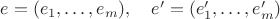 $e=(e_1,\ldots,e_m),\quad e'=(e'_1,\ldots,e'_m)$