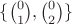 $\{\binom{0}{1},\binom{0}{2}\}$