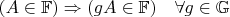 $(A \in \mathbb{F}) \Rightarrow (gA \in \mathbb{F})\quad\forall g \in \mathbb{G}$
