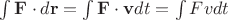 $\int \mathbf F\cdot d\mathbf r=\int \mathbf F\cdot\mathbf v dt=\int Fv dt$