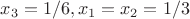 $x_3=1/6, x_1=x_2=1/3$ $x_3=1/6, x_1=x_2=1/3$