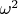 $\omega ^2$