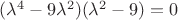 $({\lambda}^{4}-9{\lambda}^{2})({\lambda}^{2}-9)=0$