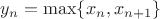 $y_n=\max\{x_n,x_{n+1}\}$