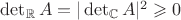 $\det_{\mathbb R}A=|\det_{\mathbb C}A|^2\geqslant 0$