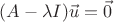 $(A-\lambda I)\vec u=\vec 0$