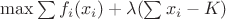 $\max \sum f_i(x_i)+\lambda(\sum x_i - K)$