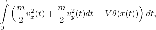 $$
\int\limits_{0}^{\tau}\left( \frac{m}{2}v_x^2(t) + \frac{m}{2}v_y^2(t) dt  - V \theta(x(t))\right)dt ,
$$