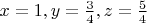 $x=1,y=\frac{3}{4},z=\frac{5}{4}$