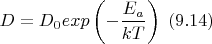 $$D = D_0 exp\left(-\frac{E_a}{kT}\right) \; (9.14)$$