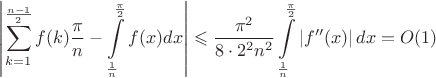 $$ \left\lvert \sum\limits_{k=1}^{\frac{n-1}{2}} f(k) \frac{\pi}{n}-\int\limits_{\frac{1}{n}}^{\frac{\pi}{2}}f(x)dx \right\rvert \leqslant\frac{\pi^2}{8\cdot2^2n^2}\int\limits_{\frac{1}{n}}^{\frac{\pi}{2}} \left\lvert f''(x)\right\rvert dx=O(1)$$
