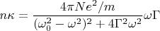 $$n\kappa=\dfrac{4\pi N e^2/m}{(\omega_0^2-\omega^2)^2+4\Gamma^2\omega^2}\omega\Gamma$$