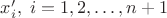 $x_i', \; i=1,2,\ldots,n+1$