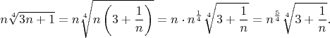 $$n\sqrt[4]{3n+1}=n\sqrt[4]{n\left(3+\frac 1n\right)}=n\cdot n^{\frac 14}\sqrt[4]{3+\frac 1n}=n^{\frac 54}\sqrt[4]{3+\frac 1n}.$$