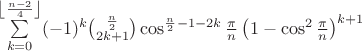 $\sum\limits_{k=0}^{\left\lfloor\frac{n-2}{4}\right\rfloor}(-1)^k\binom{\frac{n}{2}}{2k+1}\cos^{\frac{n}{2}-1-2k}\frac{\pi}{n}\left(1-\cos^2\frac{\pi}{n}\right)^{k+1}$
