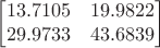 $$\begin{bmatrix}
 13.7105 & 19.9822 \\
 29.9733 &  43.6839\\
\end{bmatrix}$$