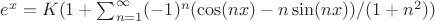 $e^x=K(1+\sum_{n=1}^{\infty} (-1)^n(\cos(nx)-n\sin(nx))/(1+n^2))$