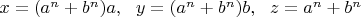 $x=(a^n+b^n)a, \ \ y=(a^n+b^n)b, \ \ z=a^n+b^n$