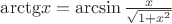 $\[{\mathop{\rm arctg}\nolimits} x = \arcsin \frac{x}{{\sqrt {1 + {x^2}} }}\]$