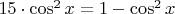 $15\cdot\cos^2 x = 1 - \cos^2 x$