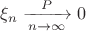 $\xi_n\xrightarrow[n\to\infty]{P}0$