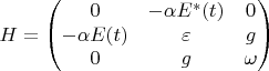 $$H=\begin{pmatrix}
	0&-\alpha E^*(t) &0\\
	-\alpha E(t) & \varepsilon & g\\
	0 & g & \omega
\end{pmatrix}
$$