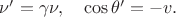 $\nu'=\gamma\nu,\quad\cos\theta'=-v.$