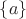 $\lbrace a\rbrace$
