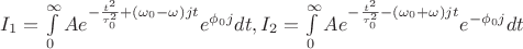 $I_1=\int\limits_{0}^{\infty} A e^{-\frac{t^2}{\tau_0^2}+(\omega_0-\omega) j t}e^{\phi_0j}dt, I_2=\int\limits_{0}^{\infty} A e^{-\frac{t^2}{\tau_0^2}-(\omega_0+\omega) j t}e^{-\phi_0j}dt$