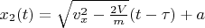 $x_{2}(t)  = \sqrt{v_x^2 - \frac{2V}{m}} (t -\tau) + a $