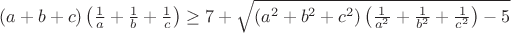 $(a + b + c)\left(\frac {1}{a} + \frac {1}{b} + \frac {1}{c}\right)\geq7 + \sqrt {(a^2 + b^2 + c^2)\left(\frac {1}{a^2} + \frac {1}{b^2} + \frac {1}{c^2}\right) - 5}$