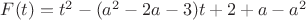 $\[F(t) = {t^2} - ({a^2} - 2a - 3)t + 2 + a - {a^2}\]$