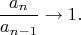 $$
\frac{a_n}{a_{n-1}} \to 1.
$$