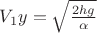 $V_1y =\sqrt{\frac{2hg}{ \alpha}$