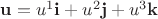$\mathbf u = u^1 \mathbf i + u ^ 2 \mathbf j + u^3 \mathbf k$