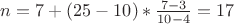 $n=7+(25-10)*\frac{7-3}{10-4}=17$
