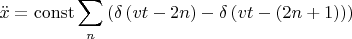 $$\ddot{x}=\operatorname{const}\sum_n\left(\delta\left(vt-2n\right)-\delta\left(vt-(2n+1)\right)\right)$$