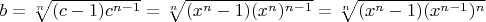 $b = \sqrt[n] {(c-1)c^{n-1}} = \sqrt[n] {(x^{n}-1)(x^n)^{n-1}} = \sqrt[n] {(x^{n}-1)(x^{n-1})^n}$