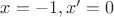$x=-1, x'=0$ $x=-1, x'=0$
