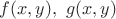 $f(x,y), \ g(x,y)$