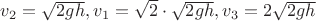 $v_2=\sqrt{2gh}, v_1=\sqrt{2} \cdot \sqrt{2gh}, v_3=2\sqrt{2gh}$